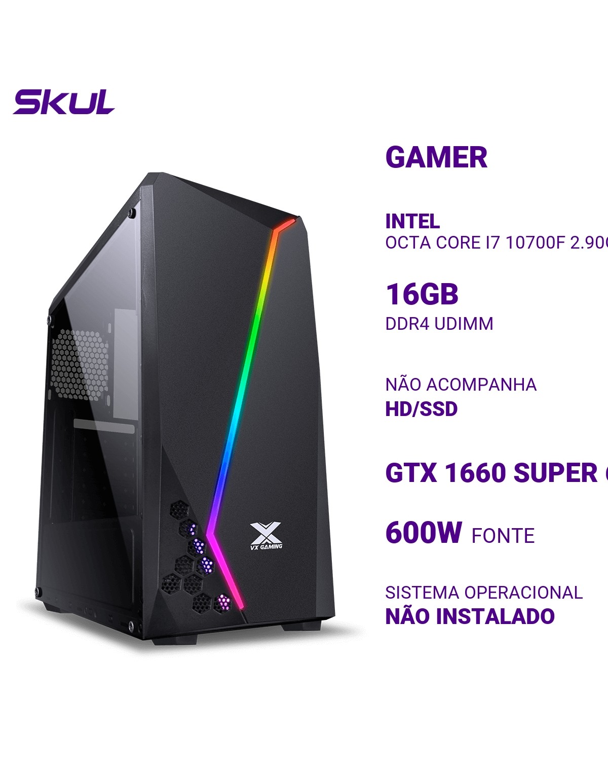 COMPUTADOR GAMER 7000 OCTA CORE I7 10700F 2.90GHZ MEM 16GB DDR4 SEM HD/SSD GTX 1660 SUPER 6GB FONTE 600W PLUS WHITE