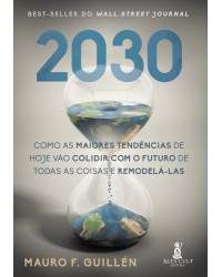 2030: como as maiores tendências de hoje vão colidir com o futuro de todas as coisas e remodelá-las - 1ª Edição | 2021