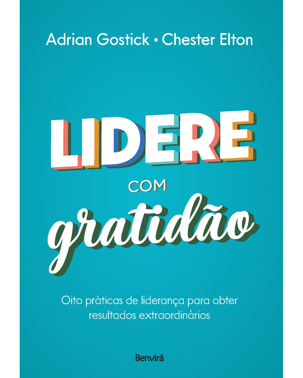 Lidere com gratidão - oito práticas de liderança para obter resultados extraordinários - 1ª Edição | 2020