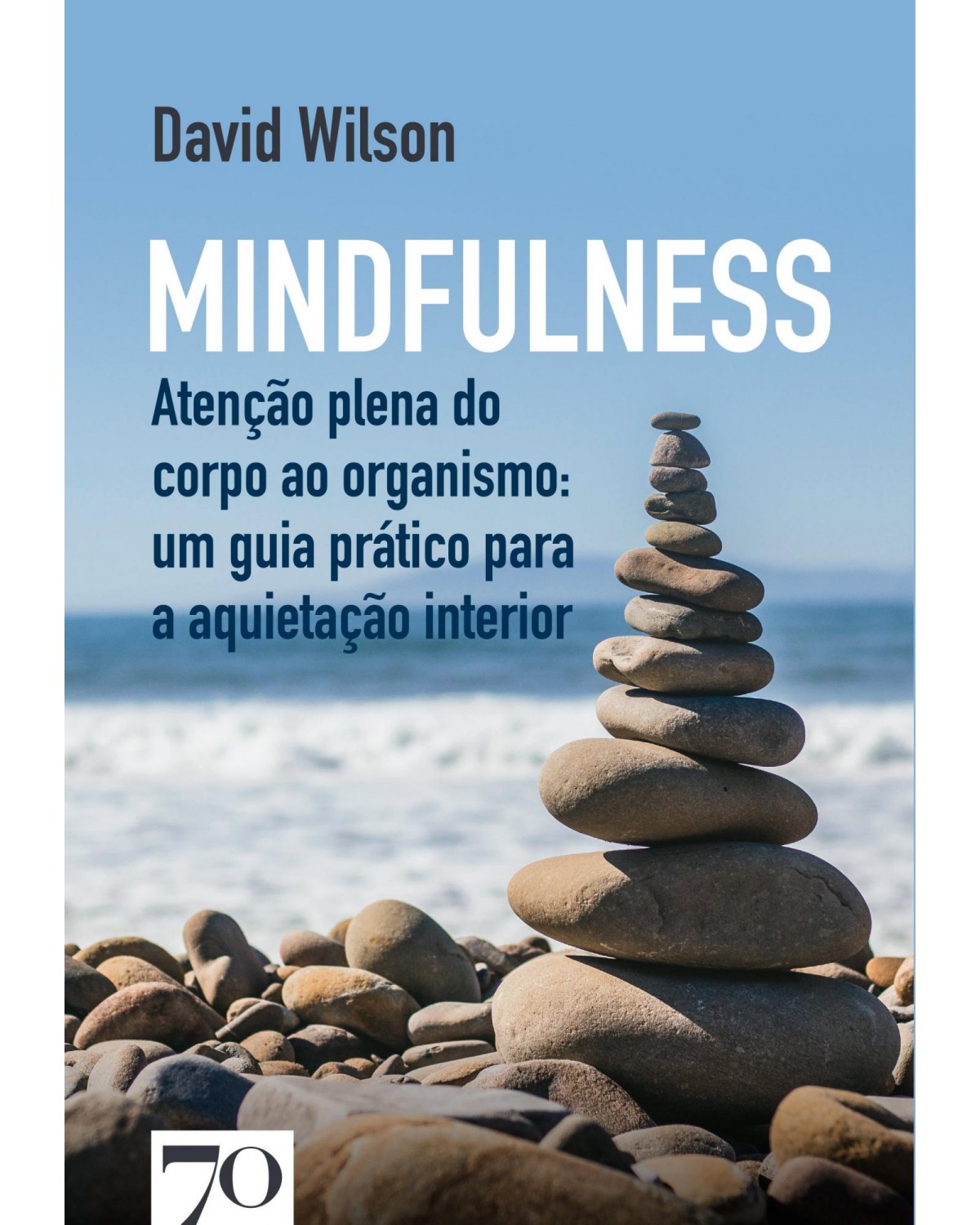 Mindfulness - atenção plena do corpo ao organismo: um guia prático para a aquietação interior - 1ª Edição | 2021