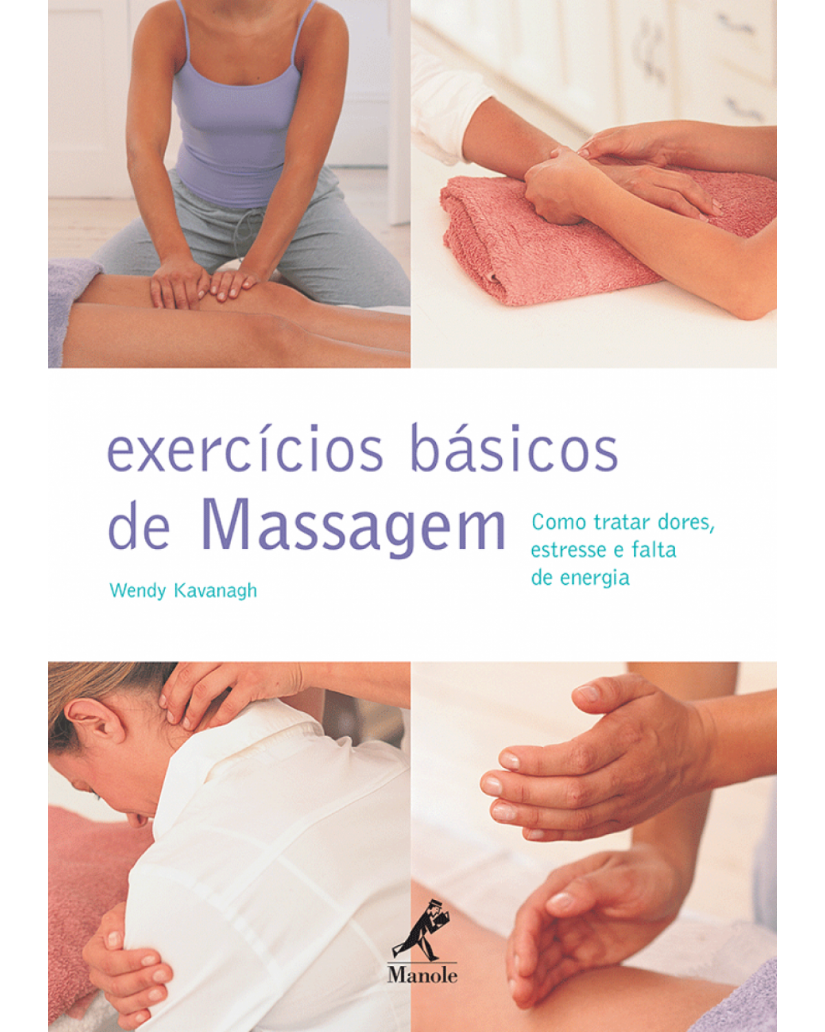 Exercícios básicos de massagem - Como tratar dores, estresse e falta de energia - 1ª Edição | 2012