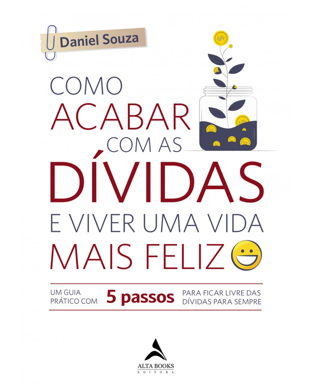 Como acabar com as dívidas e viver uma vida mais feliz - um guia prático com 5 passos para ficar livre das dívidas para sempre - 1ª Edição | 2021