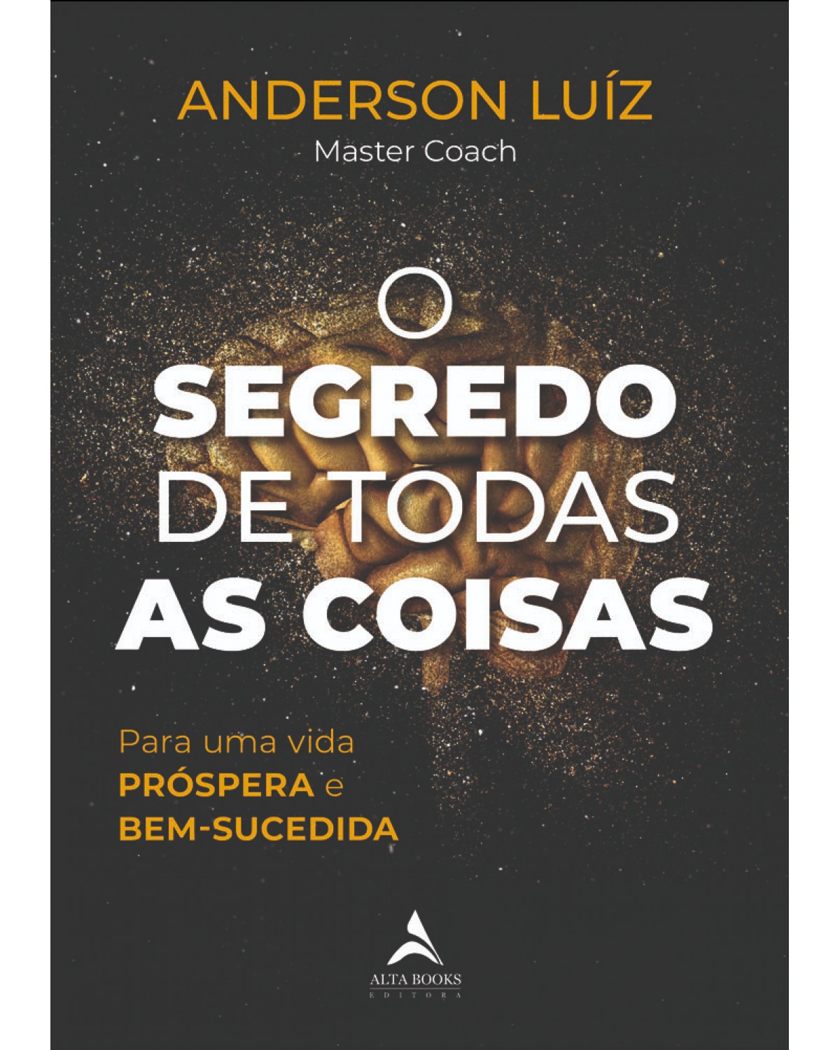 O segredo de todas as coisas - Para uma vida PRÓSPERA e BEM-SUCEDIDA - 1ª Edição | 2021